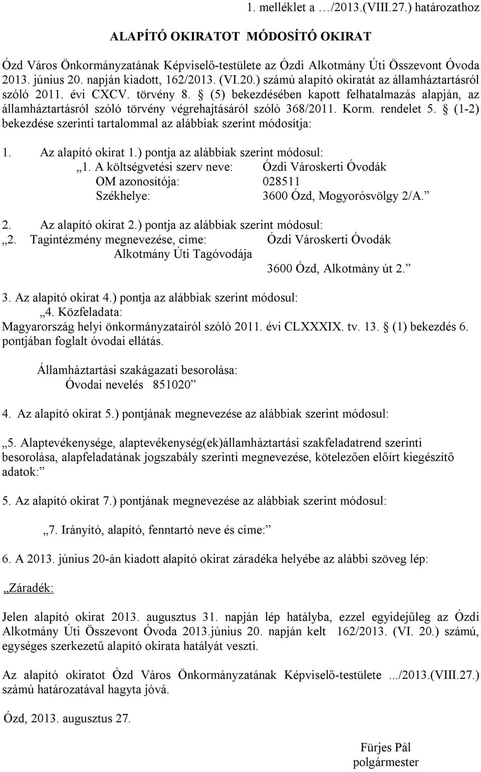 (5) bekezdésében kapott felhatalmazás alapján, az államháztartásról szóló törvény végrehajtásáról szóló 368/2011. Korm. rendelet 5.