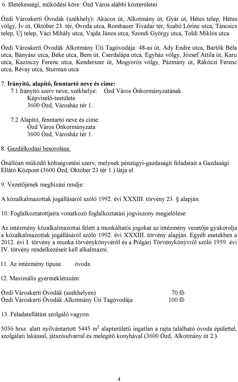 Tagóvodája: 48-as út, Ady Endre utca, Bartók Béla utca, Bányász utca, Béke utca, Bem út, Cserdalápa utca, Egyház völgy, József Attila út, Karu utca, Kazinczy Ferenc utca, Kenderszer út, Mogyorós