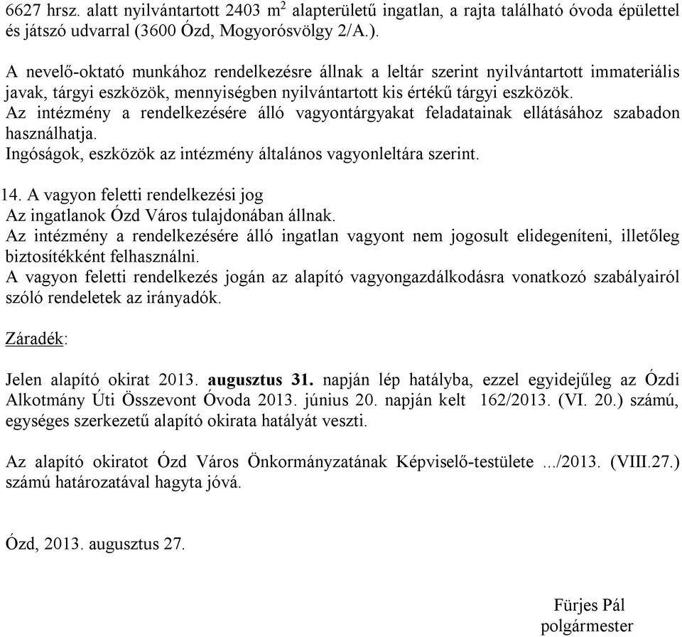 Az intézmény a rendelkezésére álló vagyontárgyakat feladatainak ellátásához szabadon használhatja. Ingóságok, eszközök az intézmény általános vagyonleltára szerint. 14.