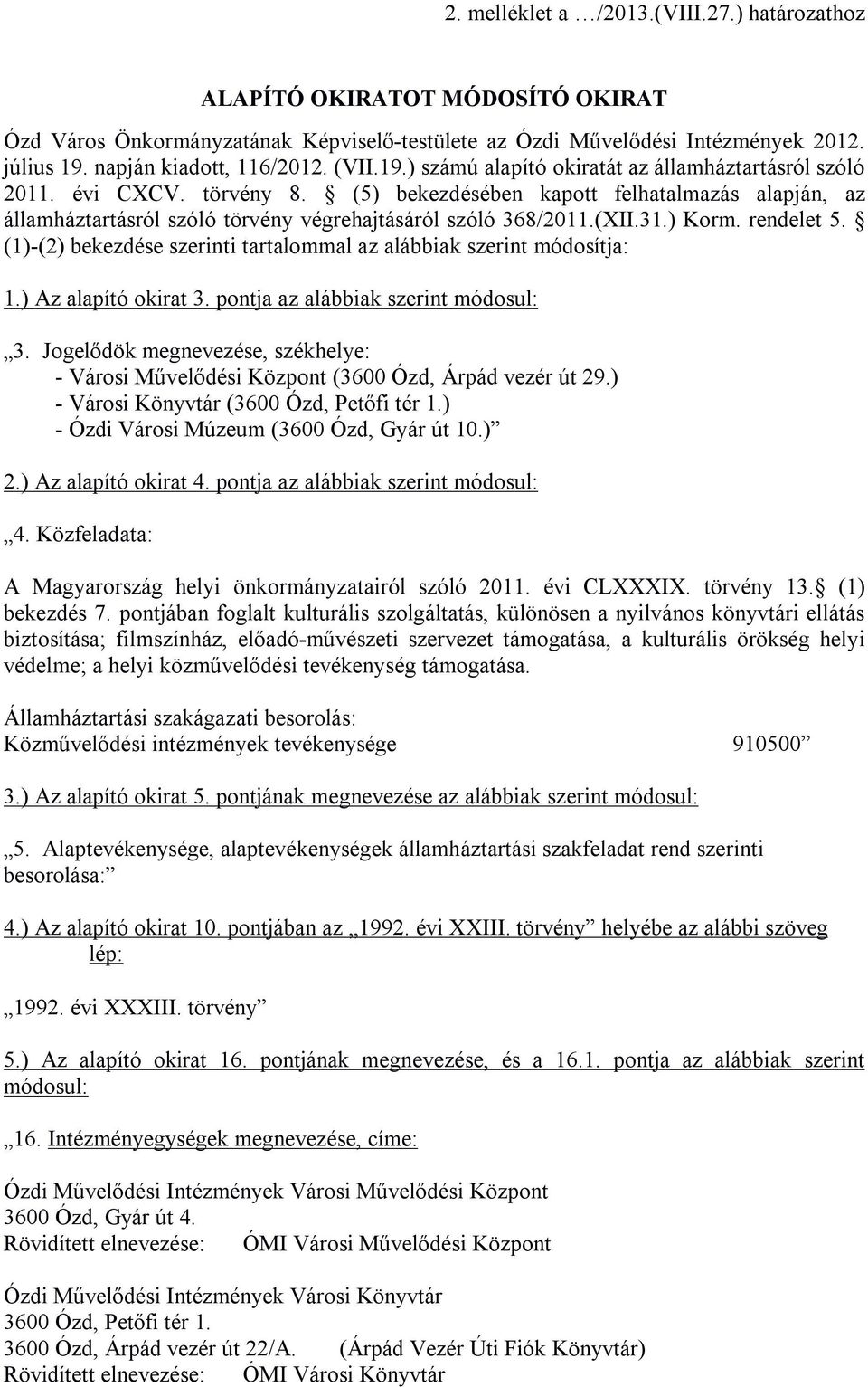 (XII.31.) Korm. rendelet 5. (1)-(2) bekezdése szerinti tartalommal az alábbiak szerint módosítja: 1.) Az alapító okirat 3. pontja az alábbiak szerint módosul: 3.