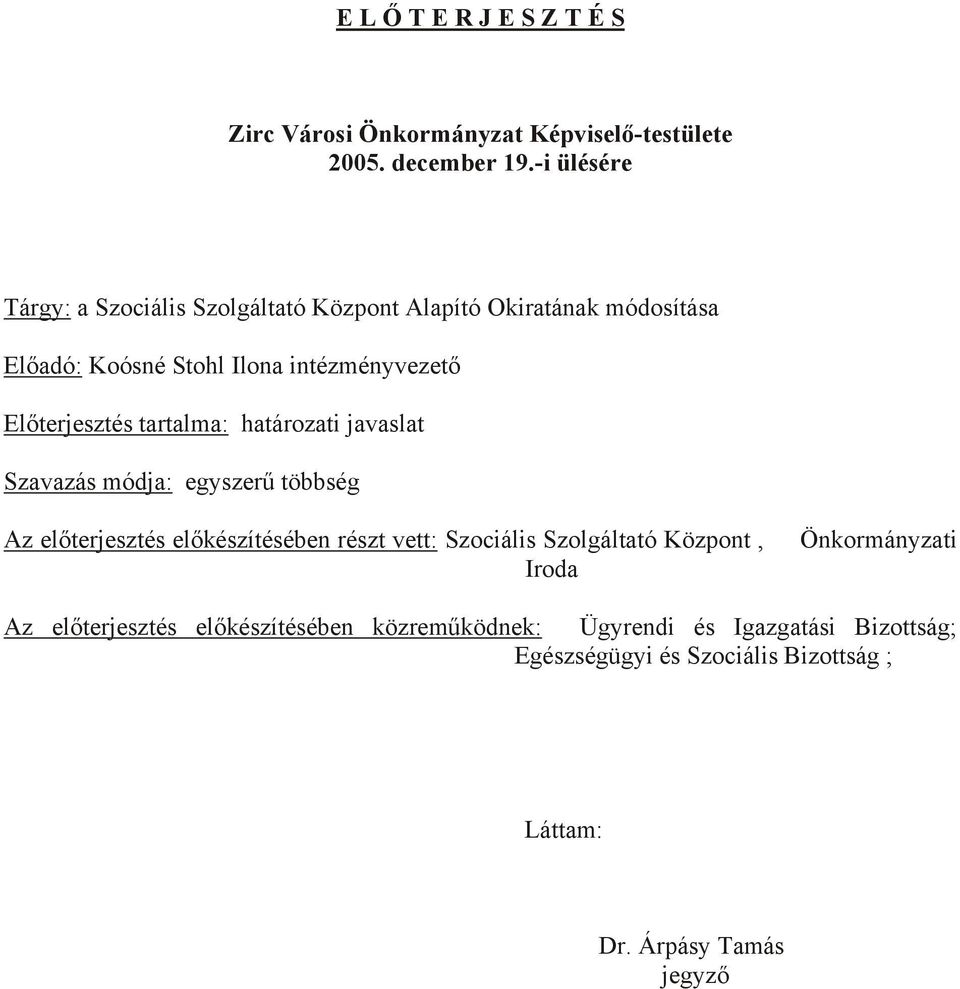 Előterjesztés tartalma: határozati javaslat Szavazás módja: egyszerű többség Az előterjesztés előkészítésében részt vett: Szociális