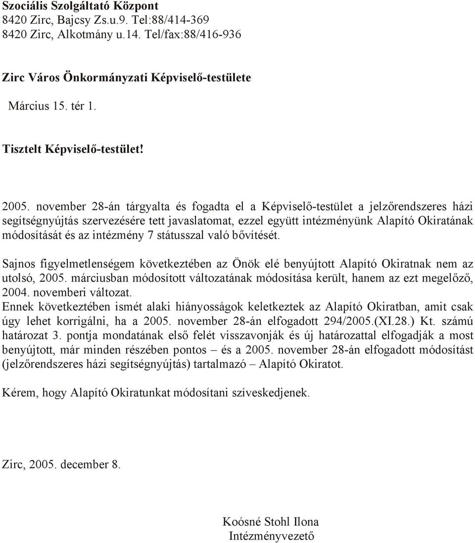 november 28-án tárgyalta és fogadta el a Képviselő-testület a jelzőrendszeres házi segítségnyújtás szervezésére tett javaslatomat, ezzel együtt intézményünk Alapító Okiratának módosítását és az