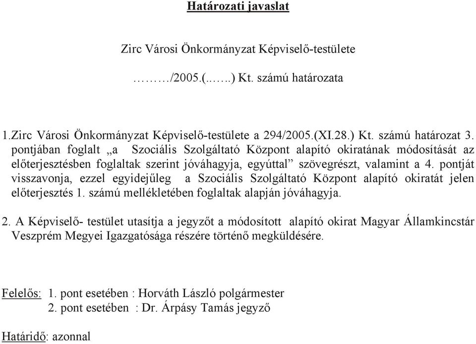 pontját visszavonja, ezzel egyidejűleg a Szociális Szolgáltató Központ alapító okiratát jelen előterjesztés 1. számú mellékletében foglaltak alapján jóváhagyja. 2.