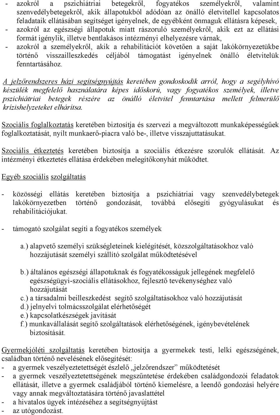 várnak, - azokról a személyekről, akik a rehabilitációt követően a saját lakókörnyezetükbe történő visszailleszkedés céljából támogatást igényelnek önálló életvitelük fenntartásához.