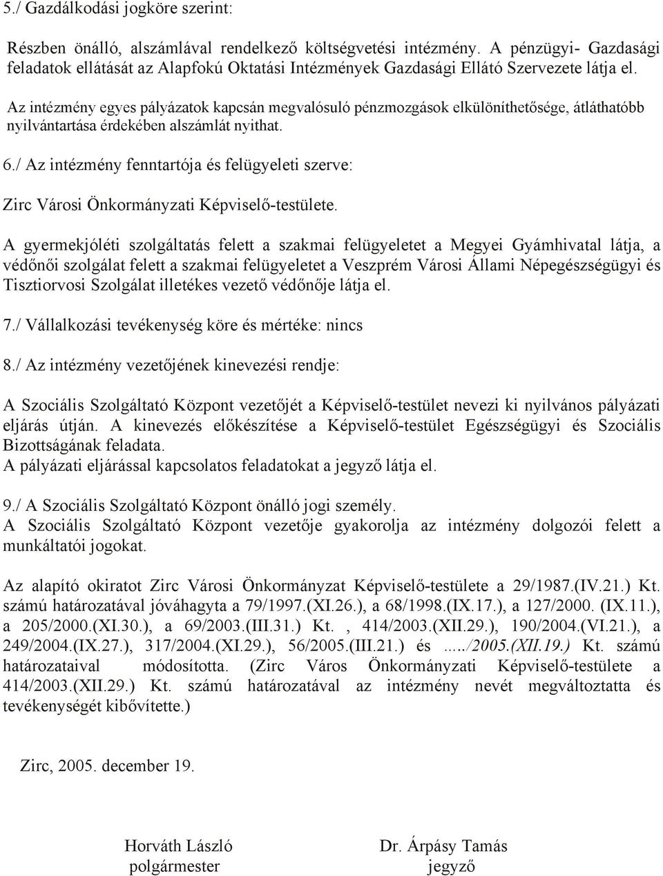 Az intézmény egyes pályázatok kapcsán megvalósuló pénzmozgások elkülöníthetősége, átláthatóbb nyilvántartása érdekében alszámlát nyithat. 6.