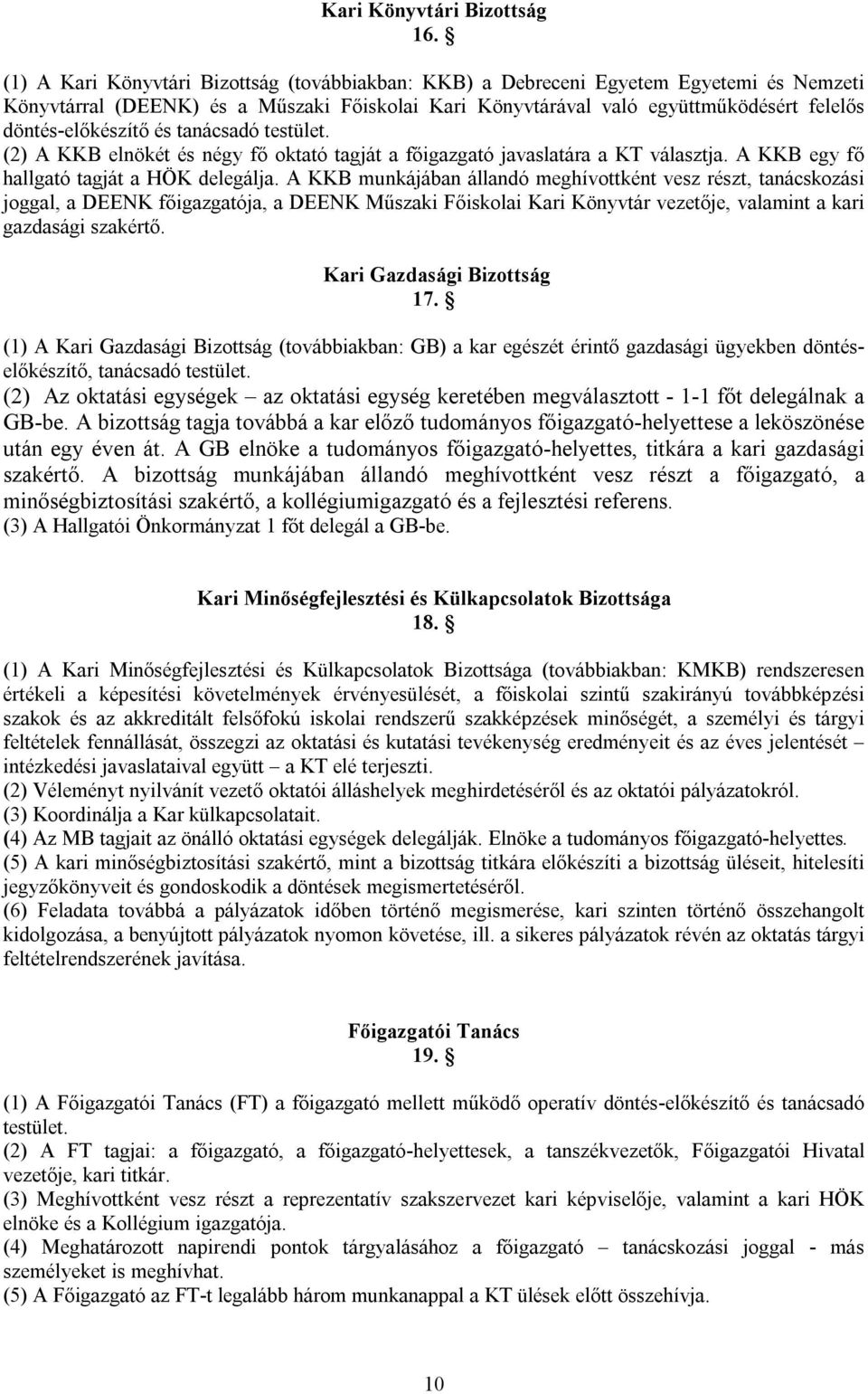 és tanácsadó testület. (2) A KKB elnökét és négy fő oktató tagját a főigazgató javaslatára a KT választja. A KKB egy fő hallgató tagját a HÖK delegálja.