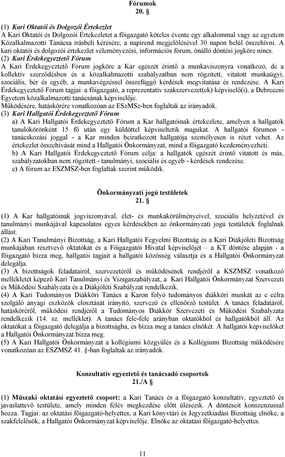 megjelölésével 30 napon belül összehívni. A kari oktatói és dolgozói értekezlet véleményezési, információs fórum, önálló döntési jogköre nincs.