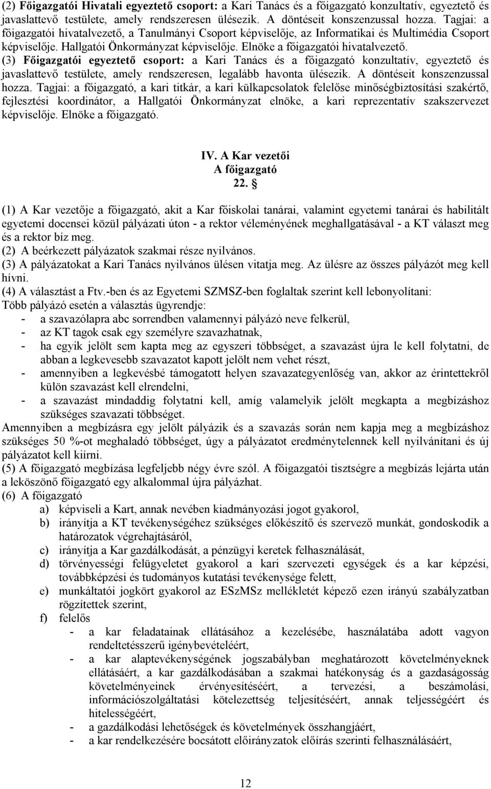 (3) Főigazgatói egyeztető csoport: a Kari Tanács és a főigazgató konzultatív, egyeztető és javaslattevő testülete, amely rendszeresen, legalább havonta ülésezik. A döntéseit konszenzussal hozza.