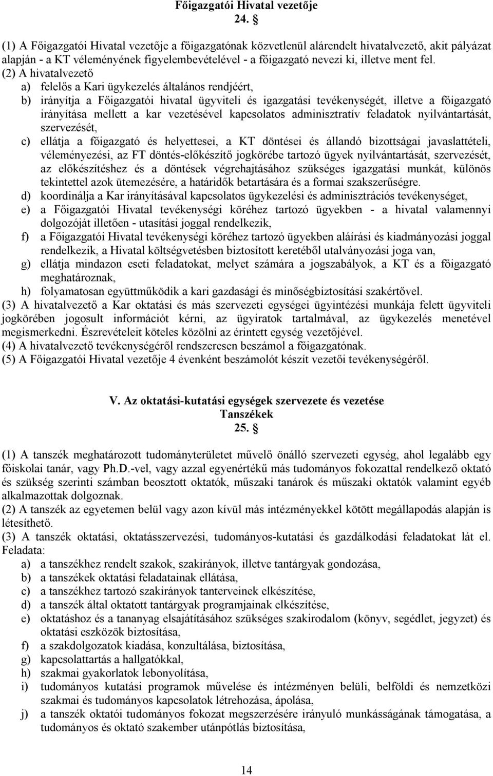 (2) A hivatalvezető a) felelős a Kari ügykezelés általános rendjéért, b) irányítja a Főigazgatói hivatal ügyviteli és igazgatási tevékenységét, illetve a főigazgató irányítása mellett a kar