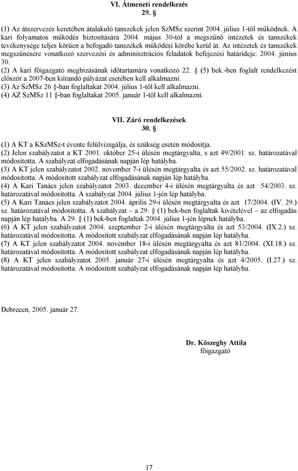 Az intézetek és tanszékek megszűnésére vonatkozó szervezési és adminisztrációs feladatok befejezési határideje: 2004. június 30. (2) A kari főigazgató megbízásának időtartamára vonatkozó 22. (5) bek.