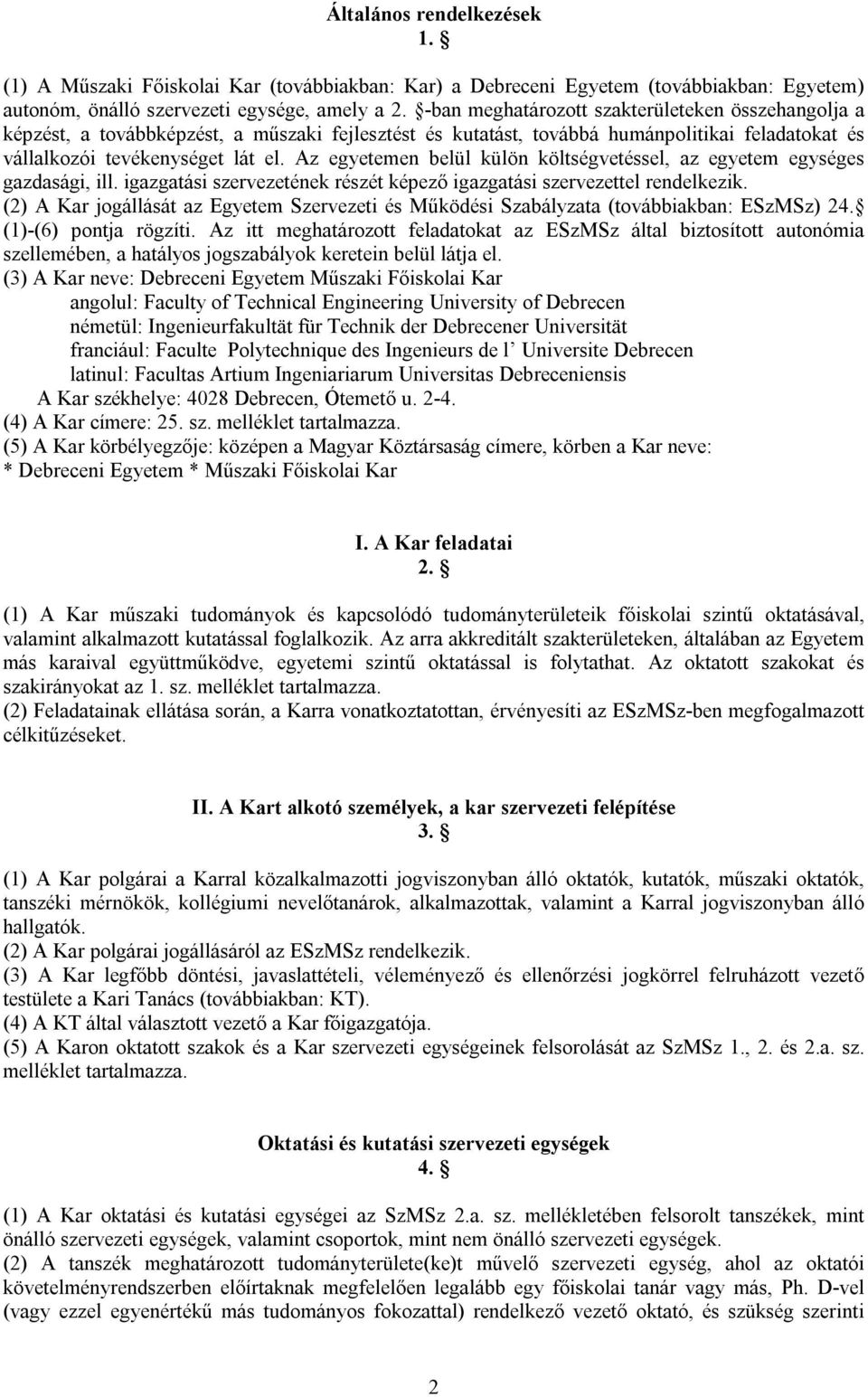 Az egyetemen belül külön költségvetéssel, az egyetem egységes gazdasági, ill. igazgatási szervezetének részét képező igazgatási szervezettel rendelkezik.