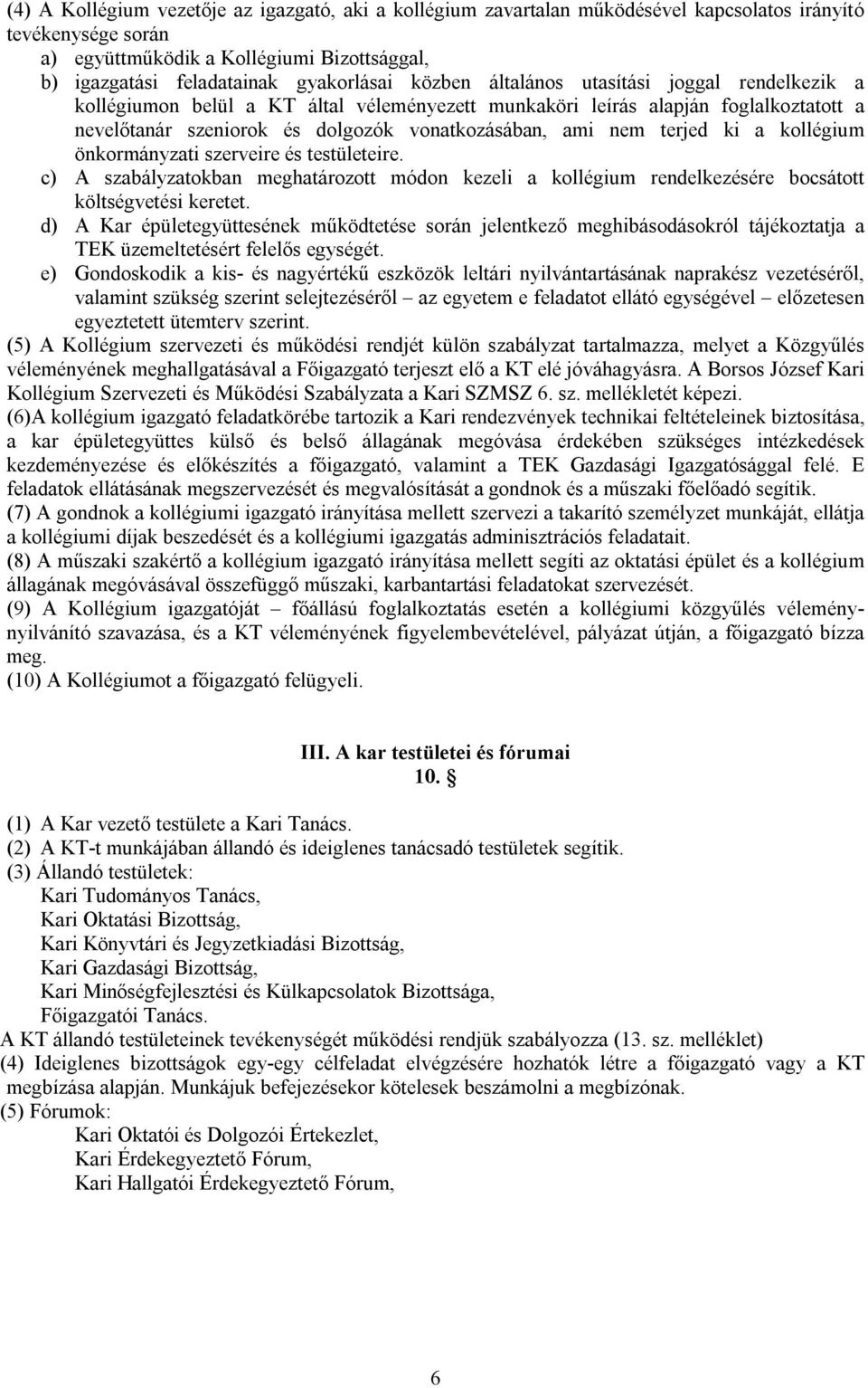 ki a kollégium önkormányzati szerveire és testületeire. c) A szabályzatokban meghatározott módon kezeli a kollégium rendelkezésére bocsátott költségvetési keretet.