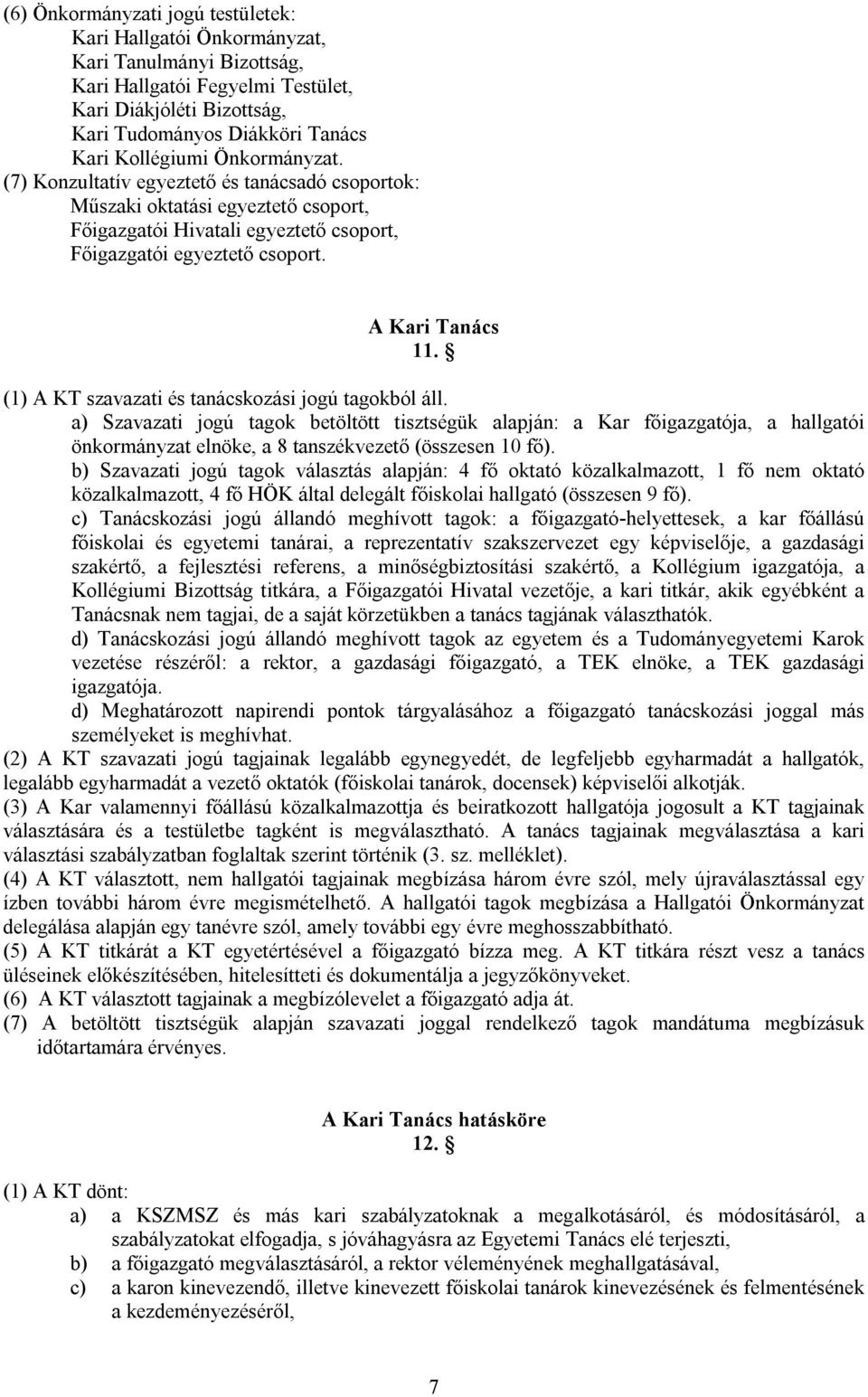 (1) A KT szavazati és tanácskozási jogú tagokból áll. a) Szavazati jogú tagok betöltött tisztségük alapján: a Kar főigazgatója, a hallgatói önkormányzat elnöke, a 8 tanszékvezető (összesen 10 fő).