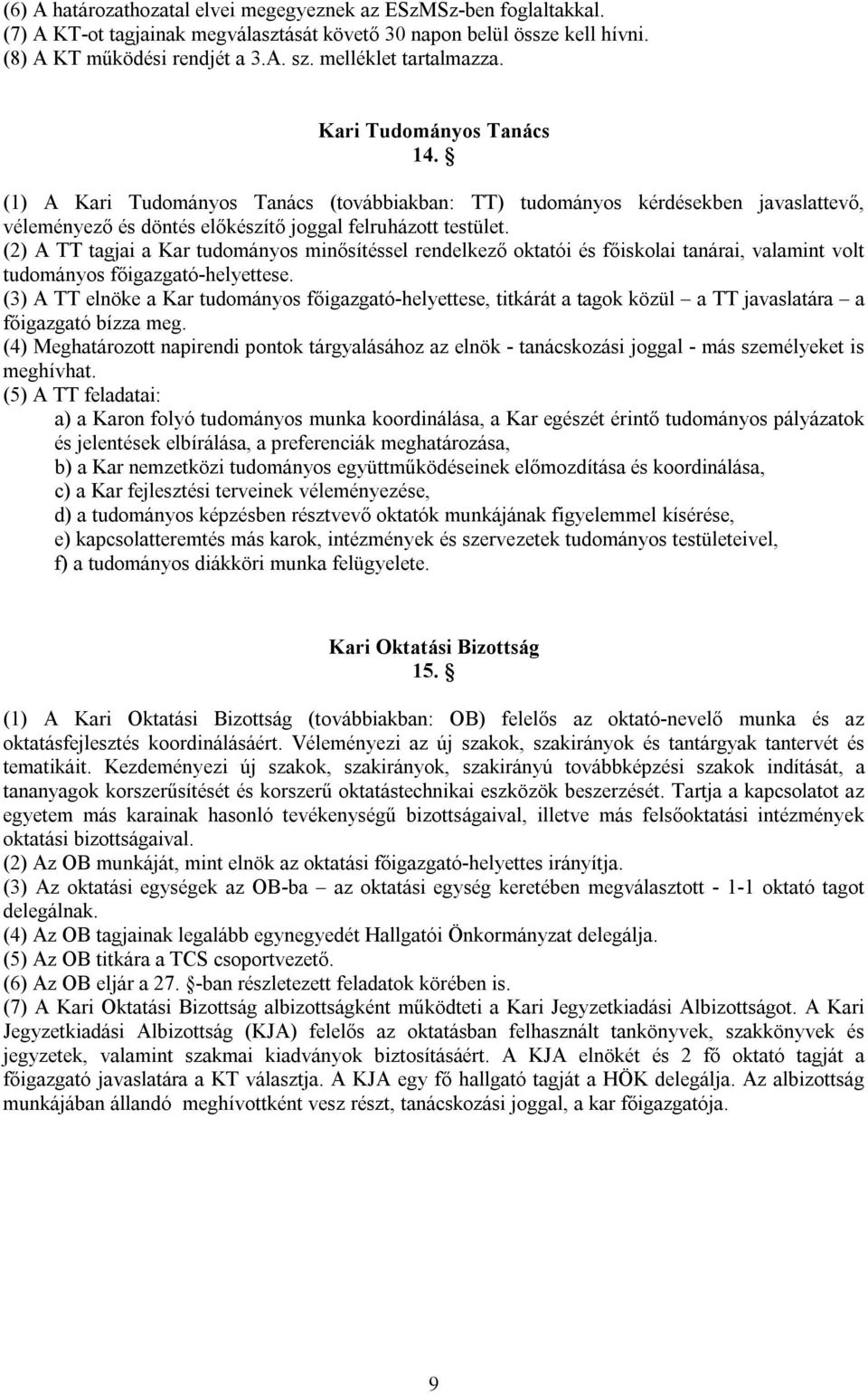 (2) A TT tagjai a Kar tudományos minősítéssel rendelkező oktatói és főiskolai tanárai, valamint volt tudományos főigazgató-helyettese.