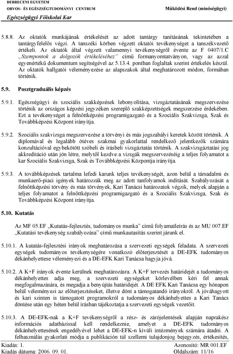 Az oktatók hallgatói véleményezése az alapszakok által meghatározott módon, formában történik. 5.9. Posztgraduális képzés 5.9.1.