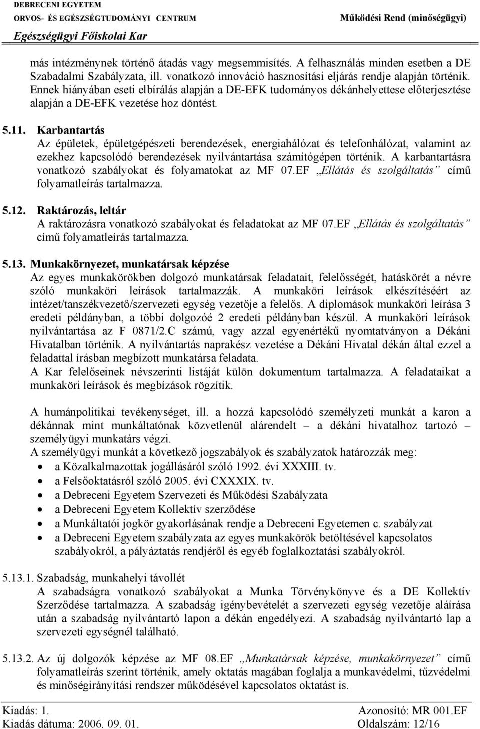 Karbantartás Az épületek, épületgépészeti berendezések, energiahálózat és telefonhálózat, valamint az ezekhez kapcsolódó berendezések nyilvántartása számítógépen történik.