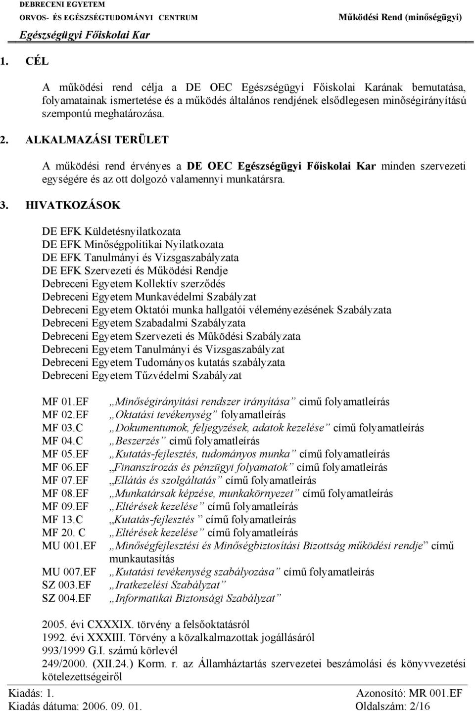 HIVATKOZÁSOK DE EFK Küldetésnyilatkozata DE EFK Minőségpolitikai Nyilatkozata DE EFK Tanulmányi és Vizsgaszabályzata DE EFK Szervezeti és Működési Rendje Debreceni Egyetem Kollektív szerződés