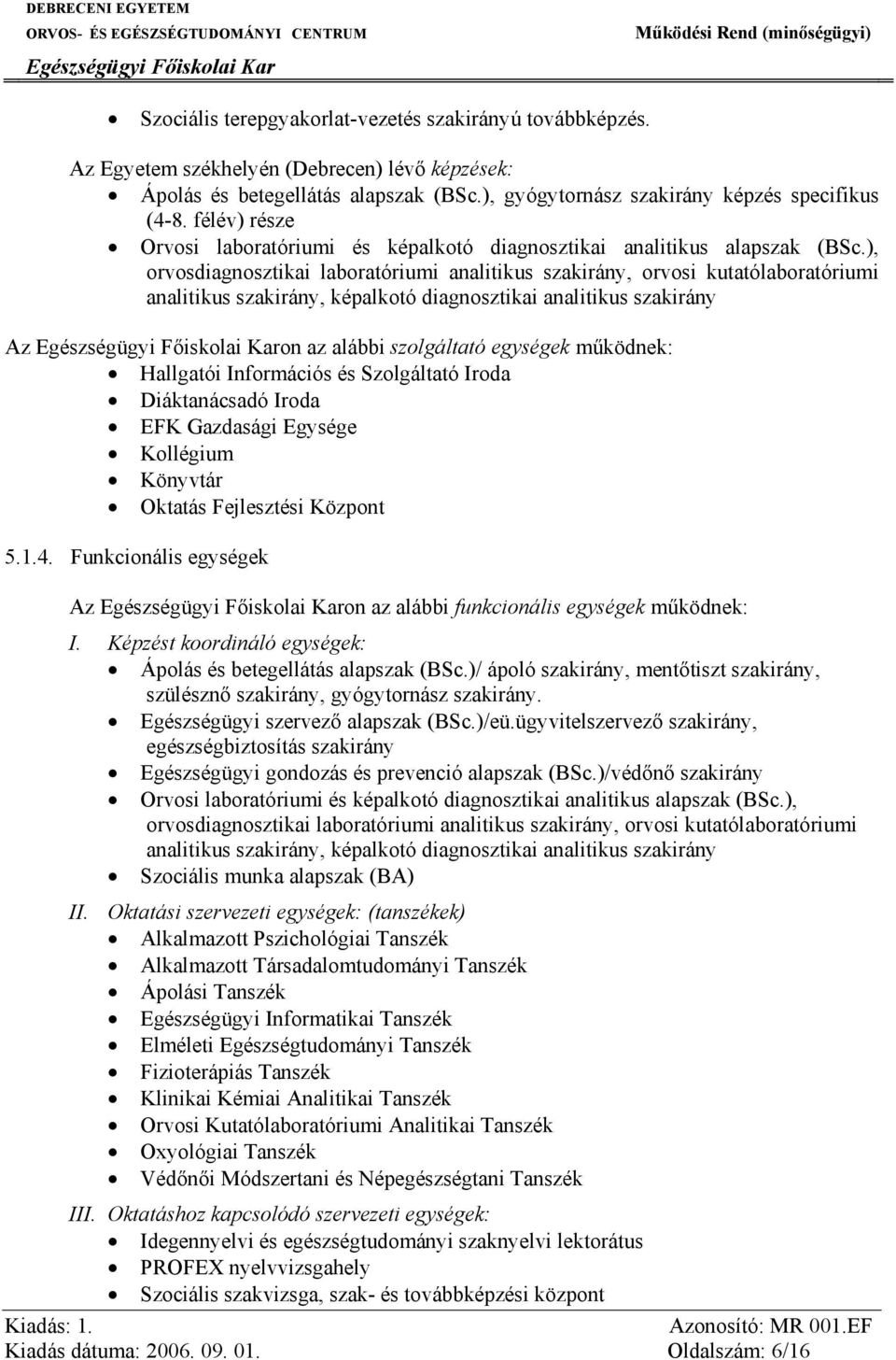 ), orvosdiagnosztikai laboratóriumi analitikus szakirány, orvosi kutatólaboratóriumi analitikus szakirány, képalkotó diagnosztikai analitikus szakirány Az on az alábbi szolgáltató egységek működnek: