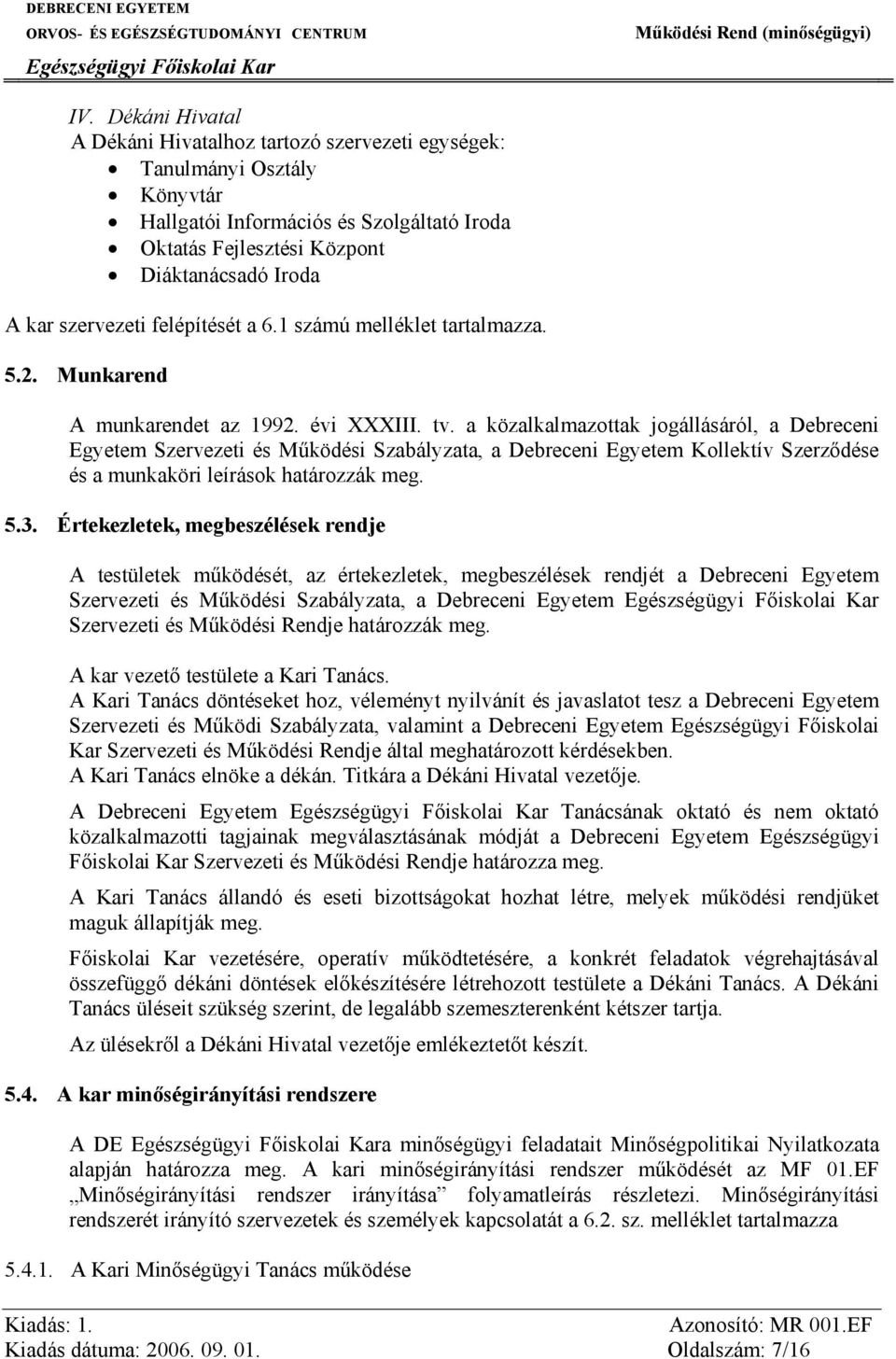 a közalkalmazottak jogállásáról, a Debreceni Egyetem Szervezeti és Működési Szabályzata, a Debreceni Egyetem Kollektív Szerződése és a munkaköri leírások határozzák meg. 5.3.