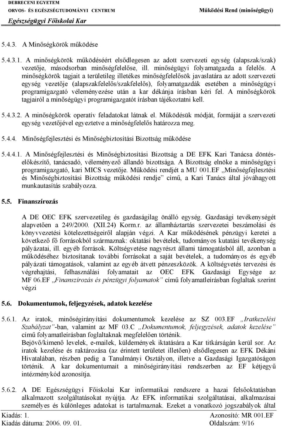 A minőségkörök tagjait a területileg illetékes minőségfelelősök javaslatára az adott szervezeti egység vezetője (alapszakfelelős/szakfelelős), folyamatgazdák esetében a minőségügyi programigazgató