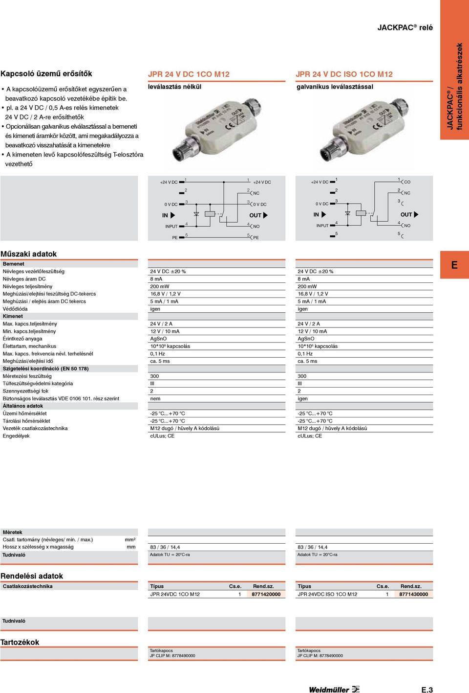 kimeneten levő kapcsolófeszültség Telosztóra vezethető JP DC CO M leválasztás nélkül JP DC ISO CO M galvanikus leválasztással + DC + DC + DC CO C C 0 V DC 0 V DC 0 V DC PUT O PUT O P P Bemenet