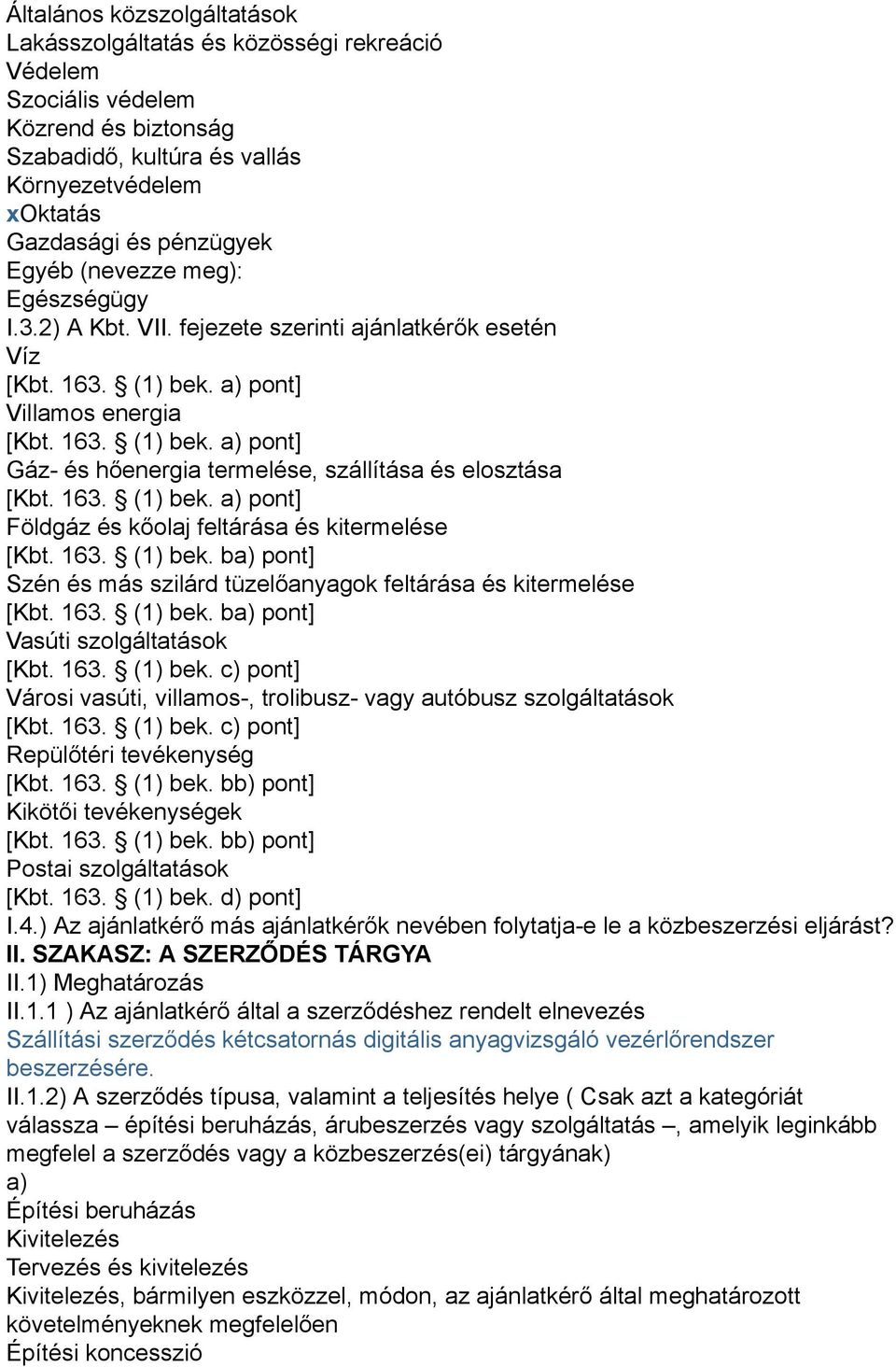 163. (1) bek. a) pont] Földgáz és kőolaj feltárása és kitermelése [Kbt. 163. (1) bek. ba) pont] Szén és más szilárd tüzelőanyagok feltárása és kitermelése [Kbt. 163. (1) bek. ba) pont] Vasúti szolgáltatások [Kbt.