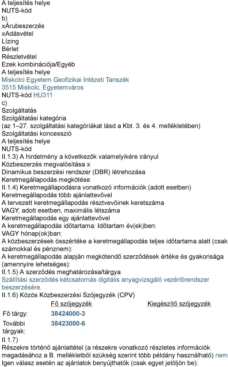 1.4) Keretmegállapodásra vonatkozó információk (adott esetben) Keretmegállapodás több ajánlattevővel A tervezett keretmegállapodás résztvevőinek keretszáma VAGY, adott esetben, maximális létszáma