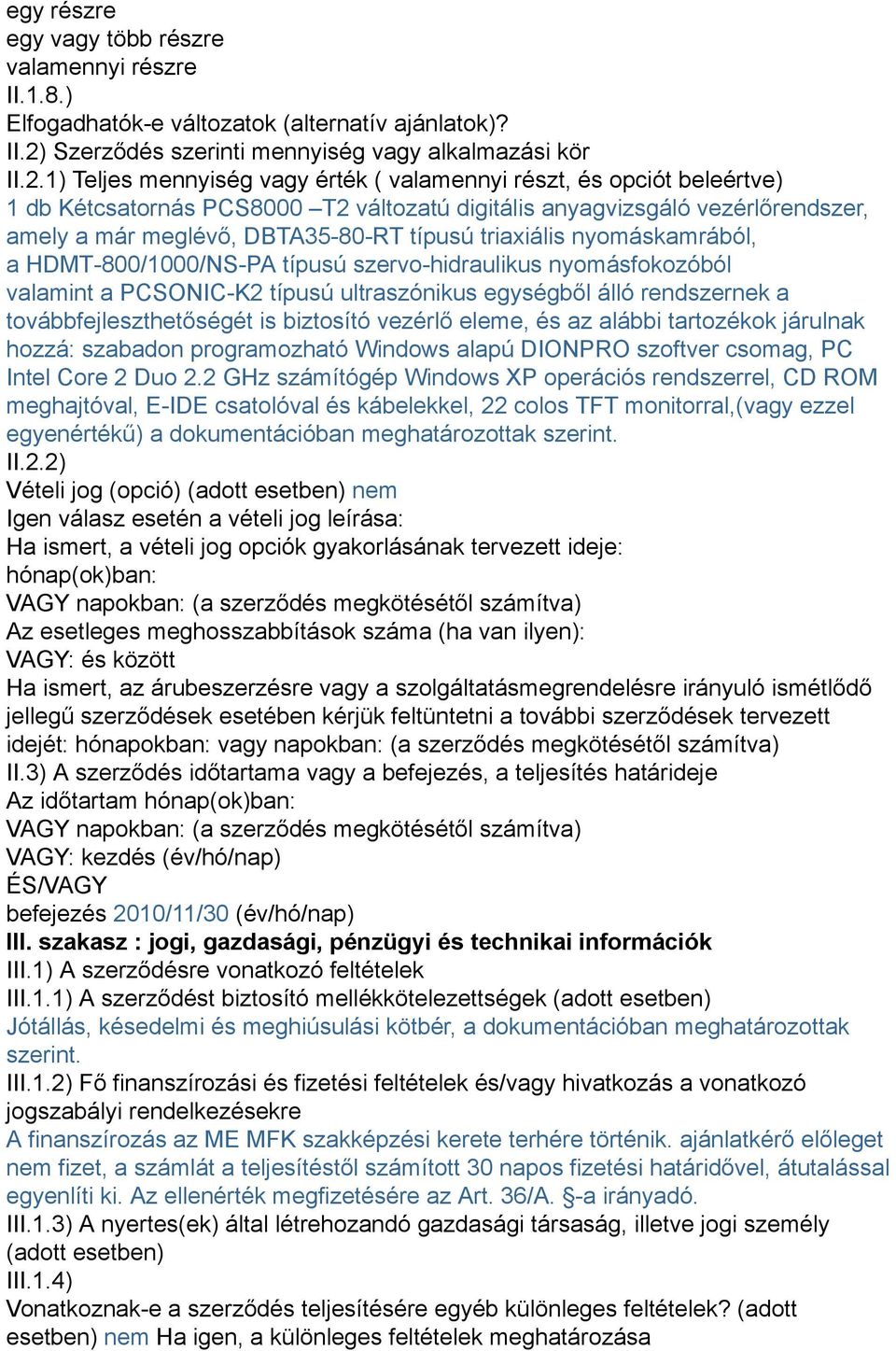 1) Teljes mennyiség vagy érték ( valamennyi részt, és opciót beleértve) 1 db Kétcsatornás PCS8000 T2 változatú digitális anyagvizsgáló vezérlőrendszer, amely a már meglévő, DBTA35-80-RT típusú