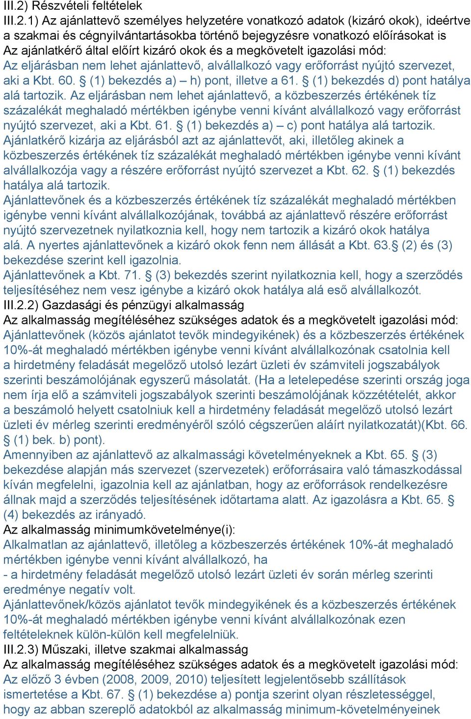 1) Az ajánlattevő személyes helyzetére vonatkozó adatok (kizáró okok), ideértve a szakmai és cégnyilvántartásokba történő bejegyzésre vonatkozó előírásokat is Az ajánlatkérő által előírt kizáró okok