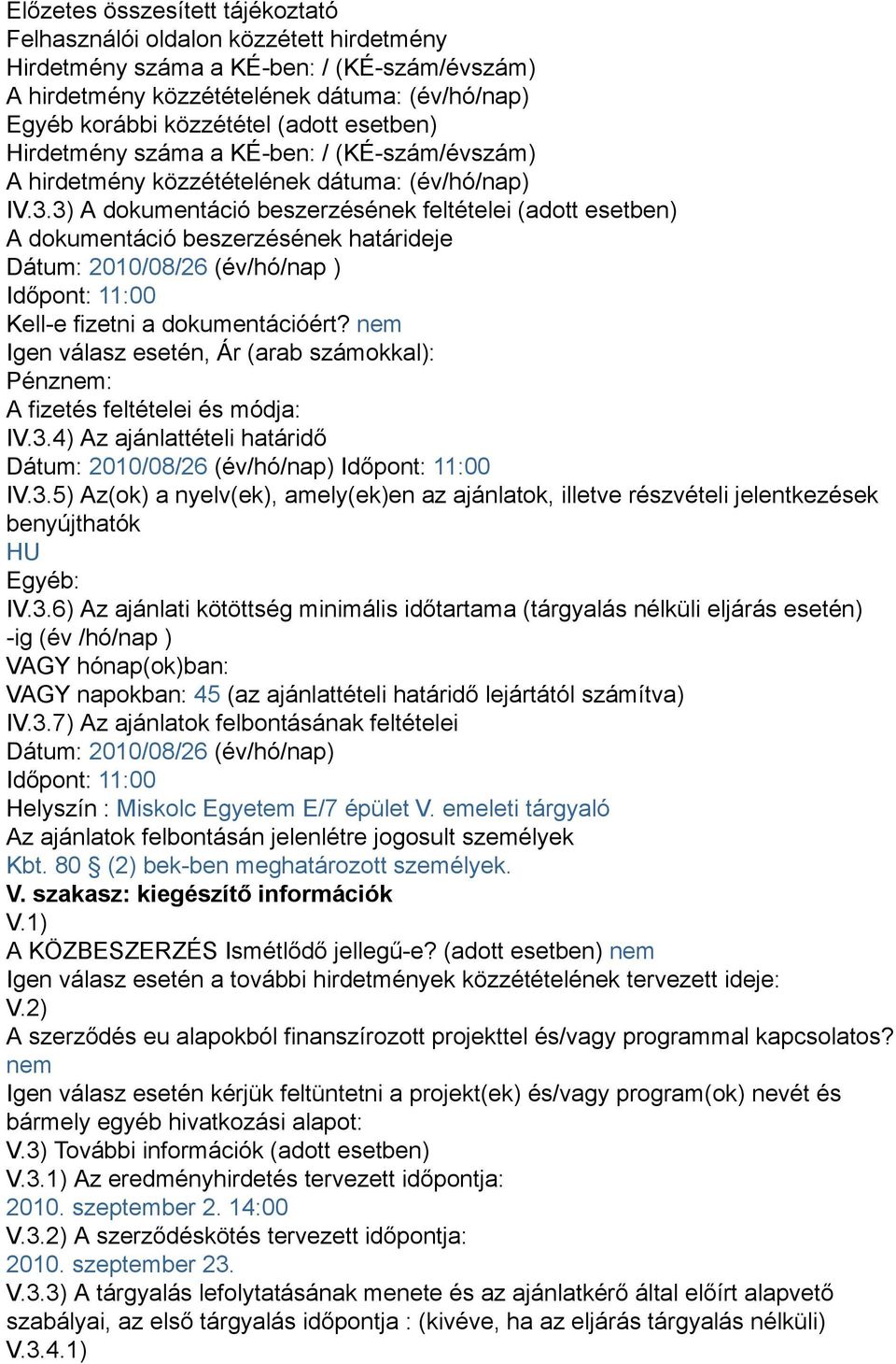 3) A dokumentáció beszerzésének feltételei (adott esetben) A dokumentáció beszerzésének határideje Dátum: 2010/08/26 (év/hó/nap ) Időpont: 11:00 Kell-e fizetni a dokumentációért?