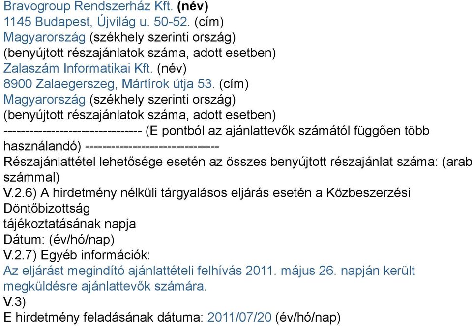 (cím) Magyarország (székhely szerinti ország) (benyújtott részajánlatok száma, adott esetben) -------------------------------- (E pontból az ajánlattevők számától függően több használandó)