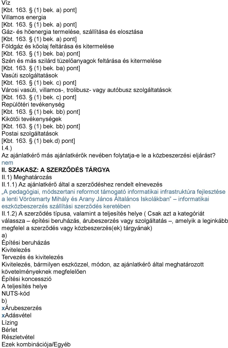 163. (1) bek. c) pont] Repülőtéri tevékenység [Kbt. 163. (1) bek. bb) pont] Kikötői tevékenységek [Kbt. 163. (1) bek. bb) pont] Postai szolgáltatások [Kbt. 163. (1) bek.d) pont] I.4.
