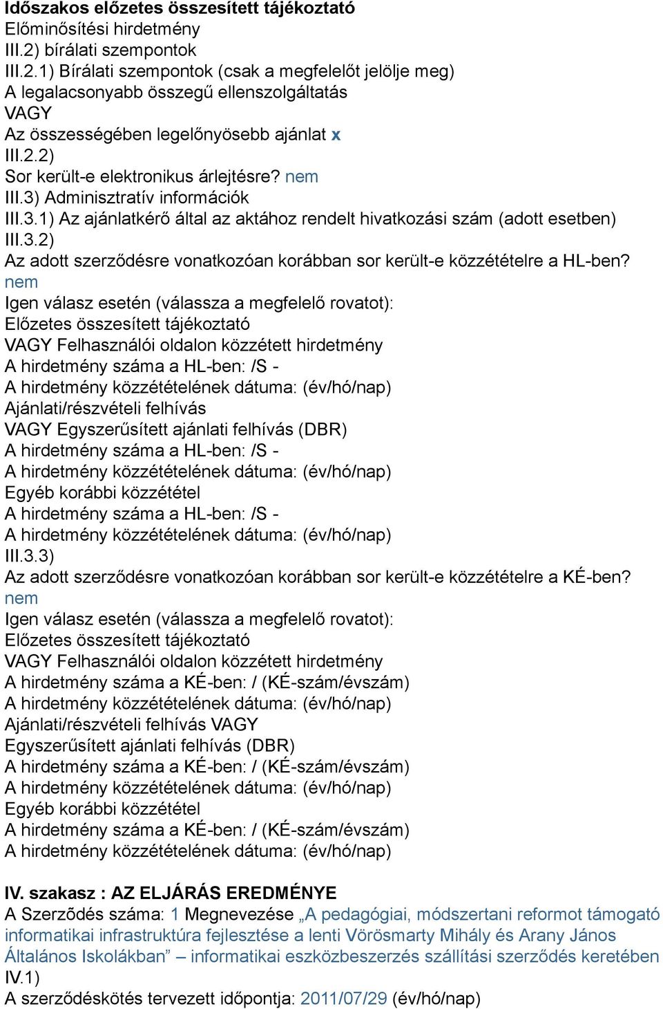 nem III.3) Adminisztratív információk III.3.1) Az ajánlatkérő által az aktához rendelt hivatkozási szám (adott esetben) III.3.2) Az adott szerződésre vonatkozóan korábban sor került-e közzétételre a HL-ben?