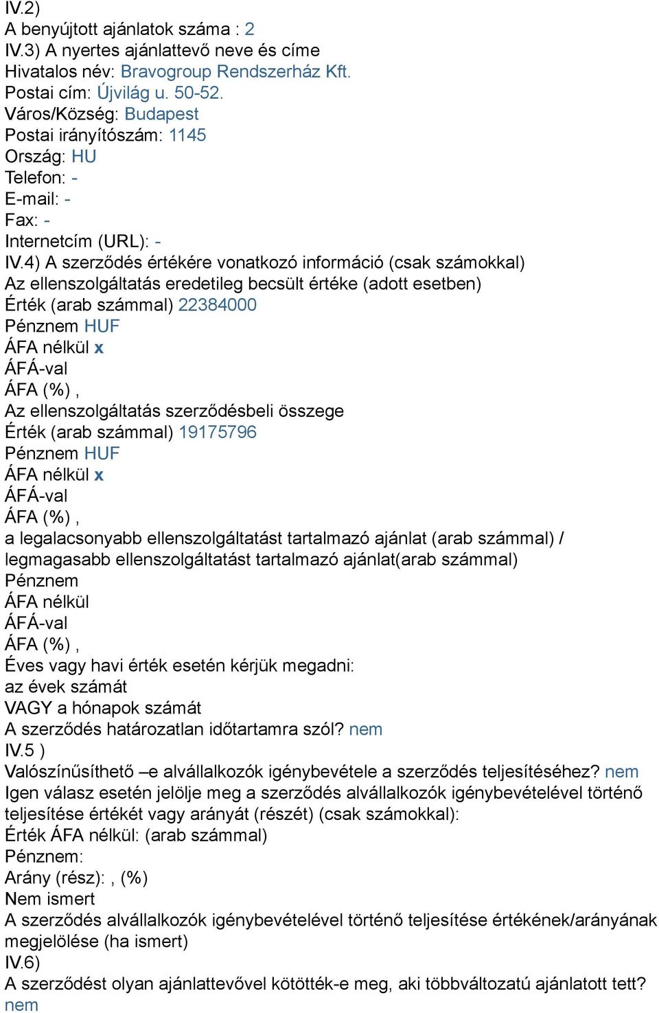 4) A szerződés értékére vonatkozó információ (csak számokkal) Az ellenszolgáltatás eredetileg becsült értéke (adott esetben) Érték (arab számmal) 22384000 Pénznem HUF ÁFA nélkül x ÁFÁ-val ÁFA (%), Az