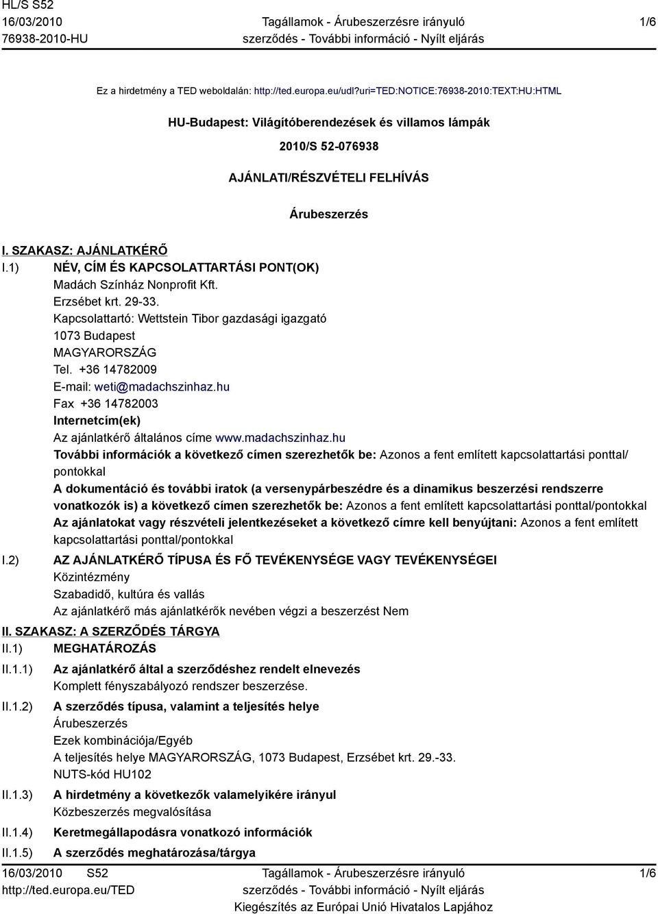 1) NÉV, CÍM ÉS KAPCSOLATTARTÁSI PONT(OK) Madách Színház Nonprofit Kft. Erzsébet krt. 29-33. Kapcsolattartó: Wettstein Tibor gazdasági igazgató 1073 Budapest MAGYARORSZÁG Tel.