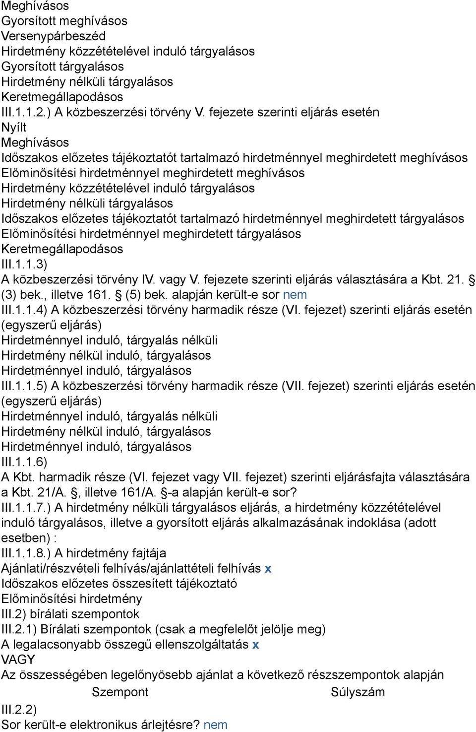 fejezete szerinti eljárás esetén Nyílt Meghívásos Időszakos előzetes tájékoztatót tartalmazó hirdetménnyel meghirdetett meghívásos Előminősítési hirdetménnyel meghirdetett meghívásos Hirdetmény