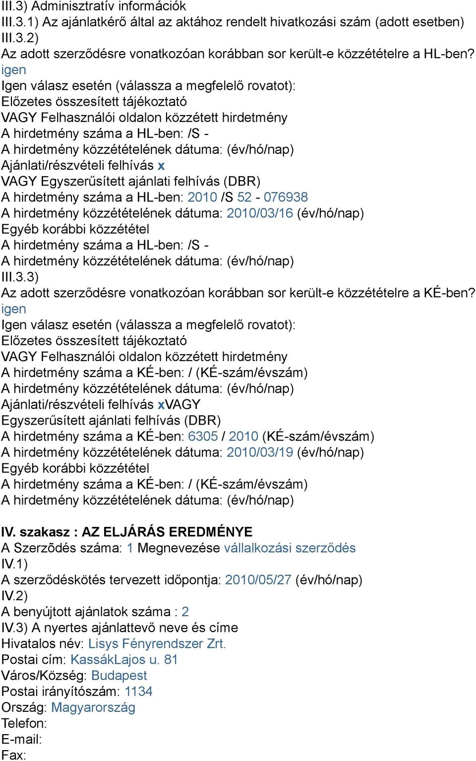 dátuma: (év/hó/nap) Ajánlati/részvételi felhívás x VAGY Egyszerűsített ajánlati felhívás (DBR) A hirdetmény száma a HL-ben: 2010 /S 52-076938 A hirdetmény közzétételének dátuma: 2010/03/16