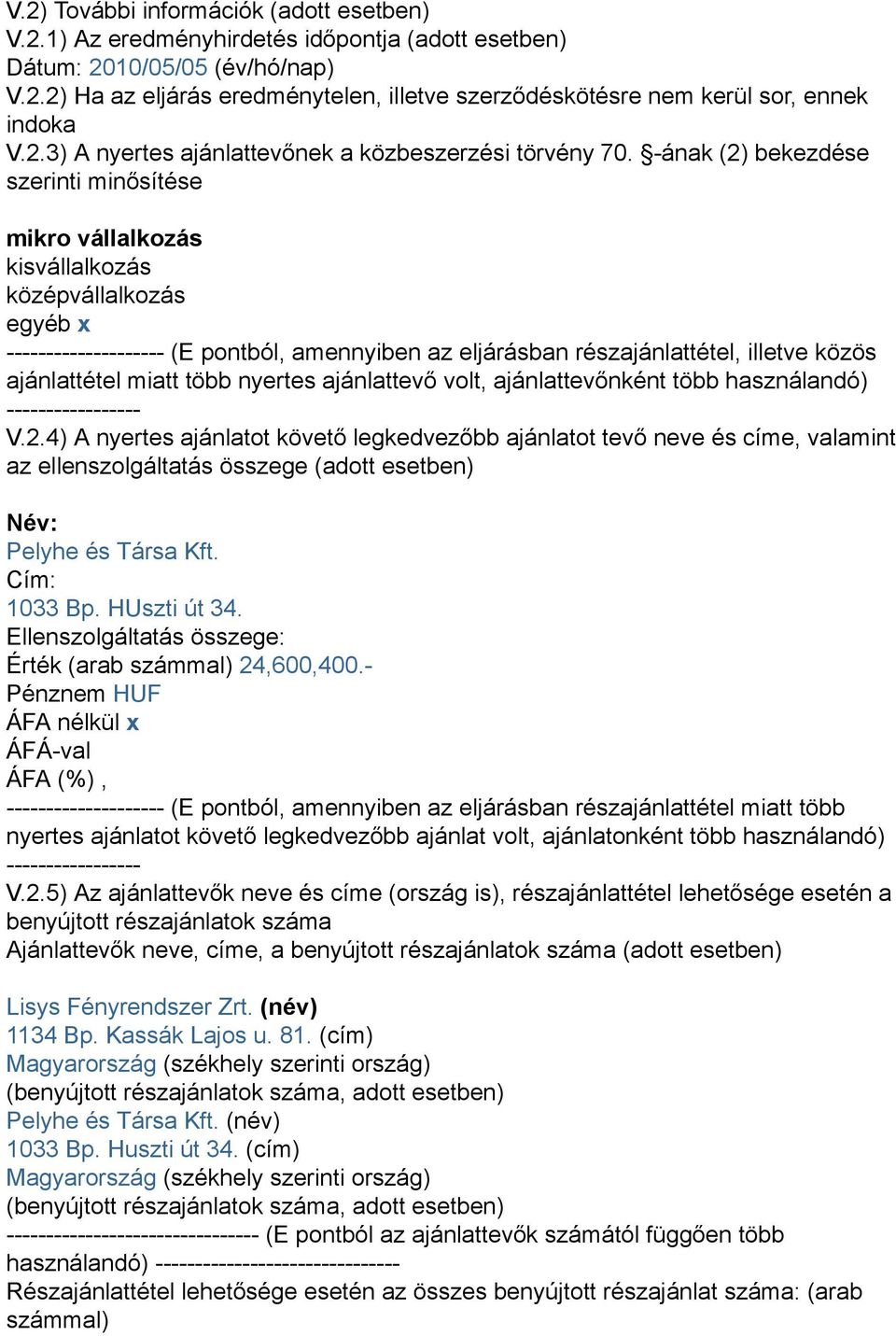 -ának (2) bekezdése szerinti minősítése mikro vállalkozás kisvállalkozás középvállalkozás egyéb x -------------------- (E pontból, amennyiben az eljárásban részajánlattétel, illetve közös