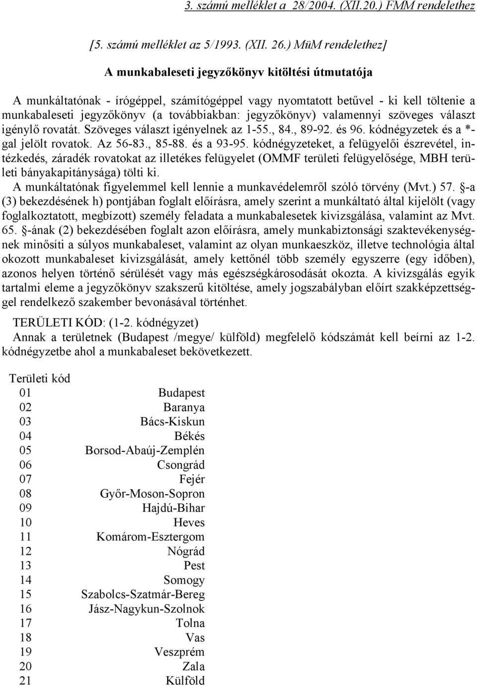 jegyzőkönyv) valamennyi szöveges választ igénylő rovatát. Szöveges választ igényelnek az 1-55., 84., 89-92. és 96. kódnégyzetek és a *- gal jelölt rovatok. Az 56-83., 85-88. és a 93-95.