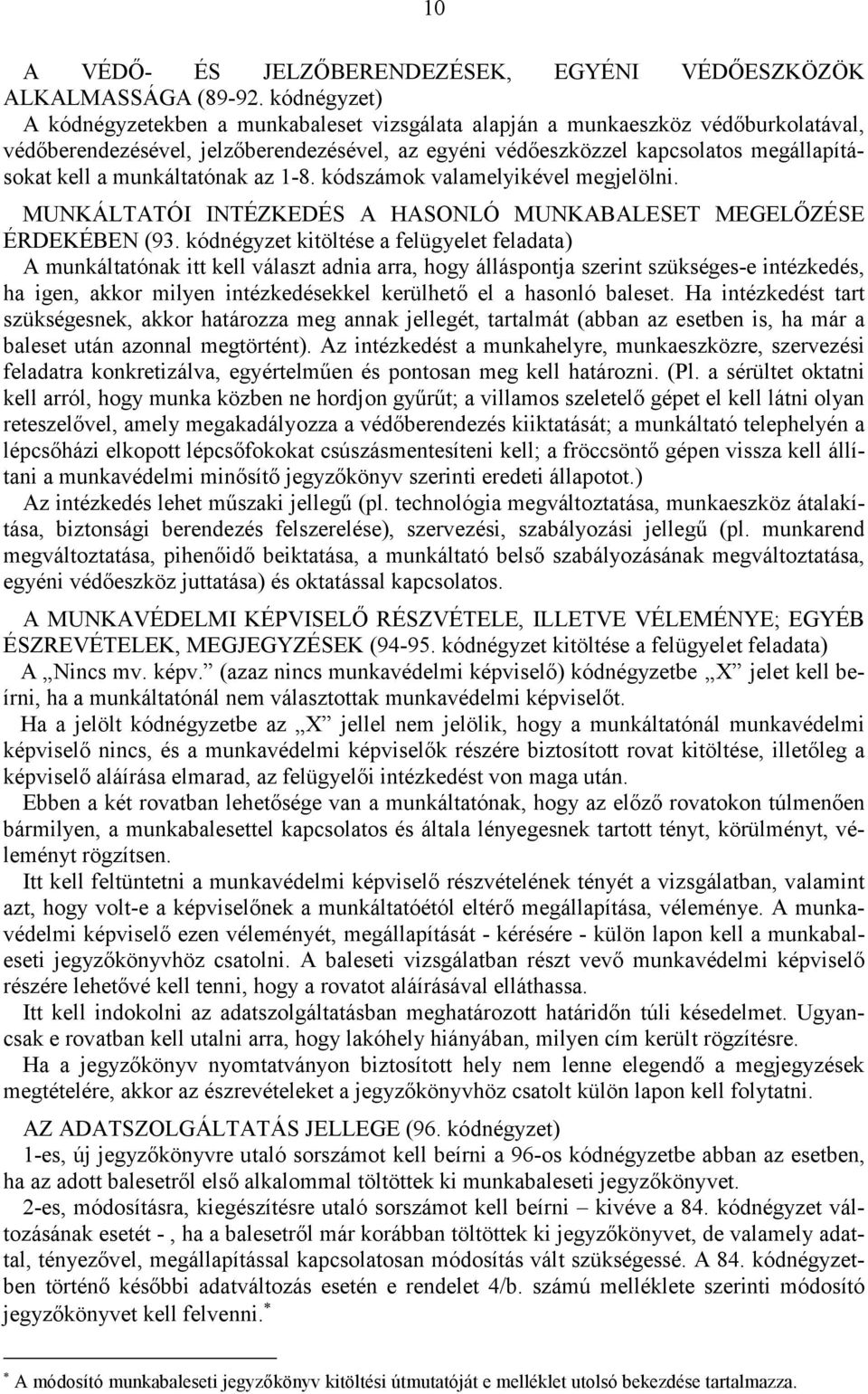 munkáltatónak az 1-8. kódszámok valamelyikével megjelölni. MUNKÁLTATÓI INTÉZKEDÉS A HASONLÓ MUNKABALESET MEGELŐZÉSE ÉRDEKÉBEN (93.