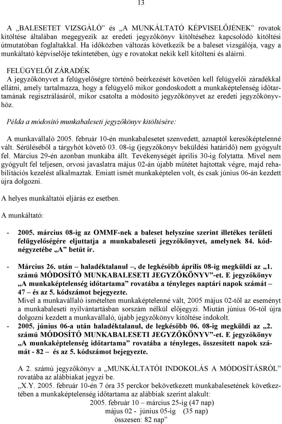 FELÜGYELŐI ZÁRADÉK A jegyzőkönyvet a felügyelőségre történő beérkezését követően kel felügyelői záradékkal elátni, amely tartalmazza, hogy a felügyelő mikor gondoskodot a munkaképtelenség