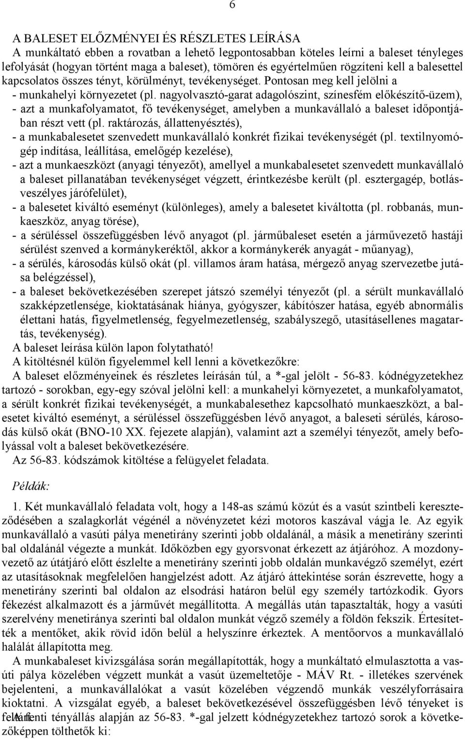 nagyolvasztó-garat adagolószint, színesfém előkészítő-üzem), - azt a munkafolyamatot, fő tevékenységet, amelyben a munkaválaló a baleset időpontjában részt vett (pl.