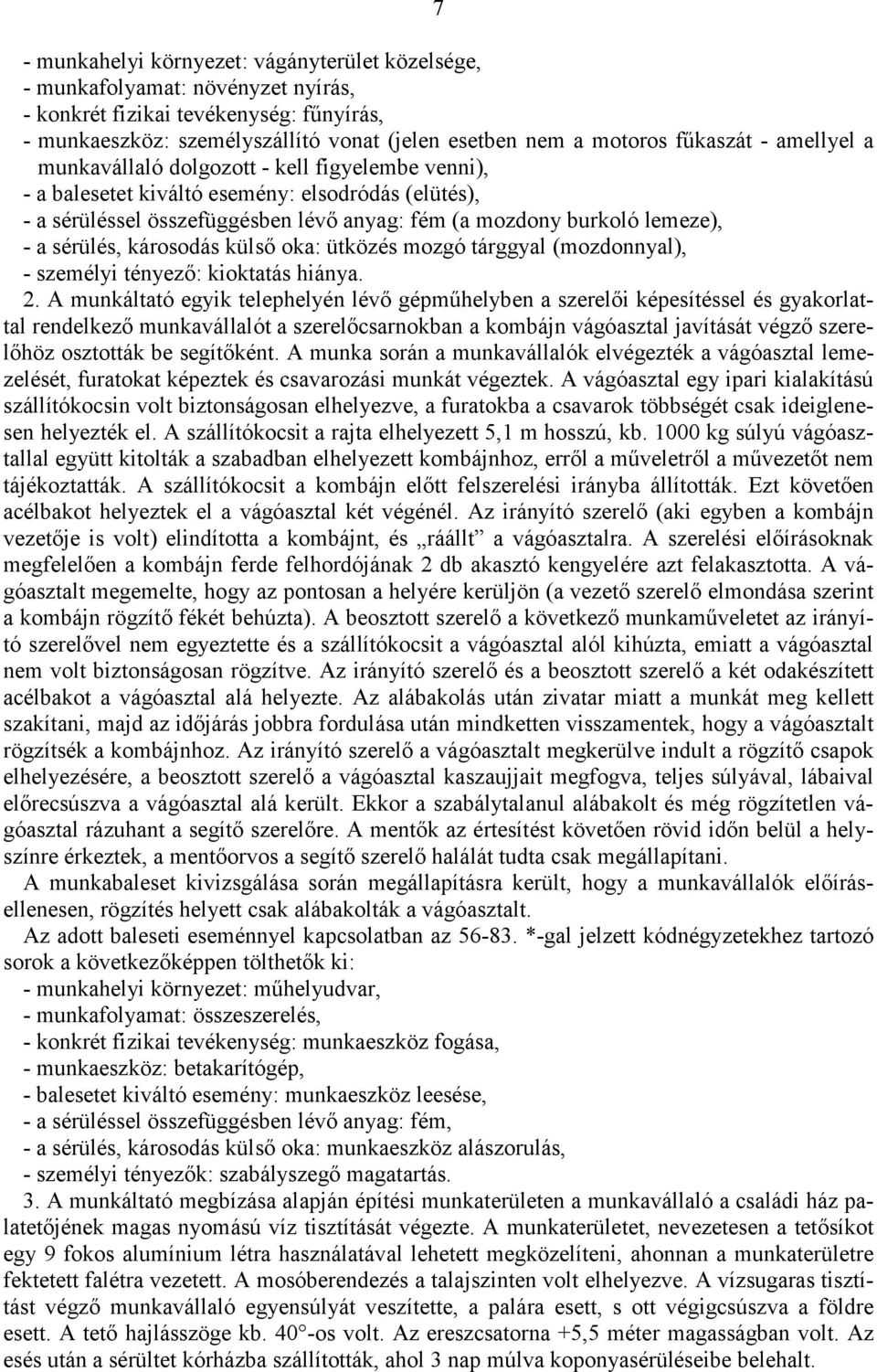 sérülés, károsodás külső oka: ütközés mozgó tárggyal (mozdonnyal), - személyi tényező: kioktatás hiánya. 2.