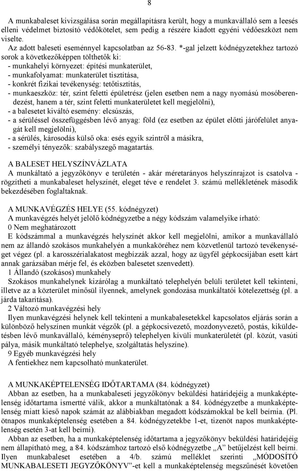 *-gal jelzett kódnégyzetekhez tartozó sorok a következőképpen tölthetők ki: - munkahelyi környezet: építési munkaterület, - munkafolyamat: munkaterület tisztítása, - konkrét fizikai tevékenység: