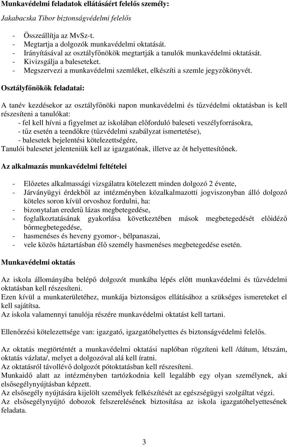 Osztályfınökök feladatai: A tanév kezdésekor az osztályfınöki napon munkavédelmi és tőzvédelmi oktatásban is kell részesíteni a tanulókat: - fel kell hívni a figyelmet az iskolában elıforduló