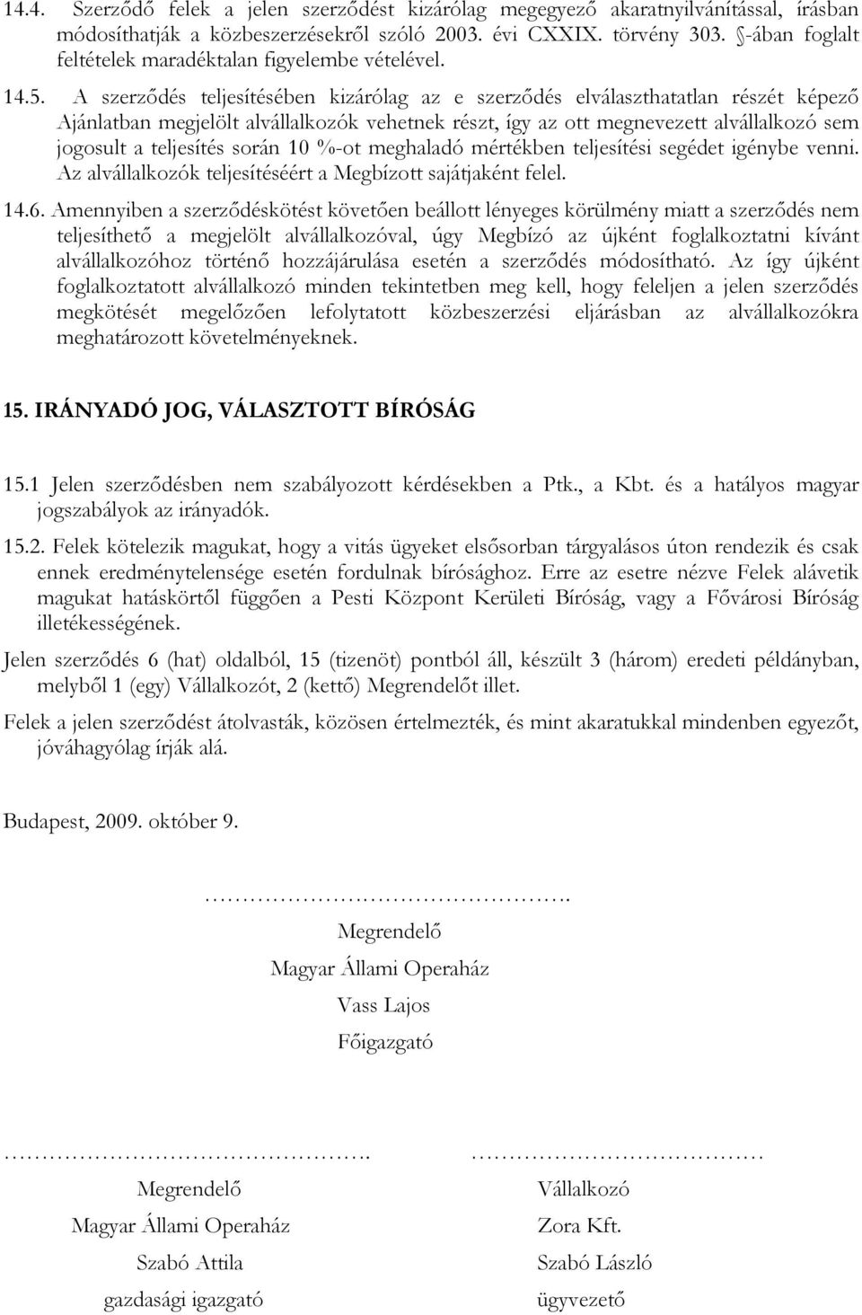 A szerzıdés teljesítésében kizárólag az e szerzıdés elválaszthatatlan részét képezı Ajánlatban megjelölt alvállalkozók vehetnek részt, így az ott megnevezett alvállalkozó sem jogosult a teljesítés