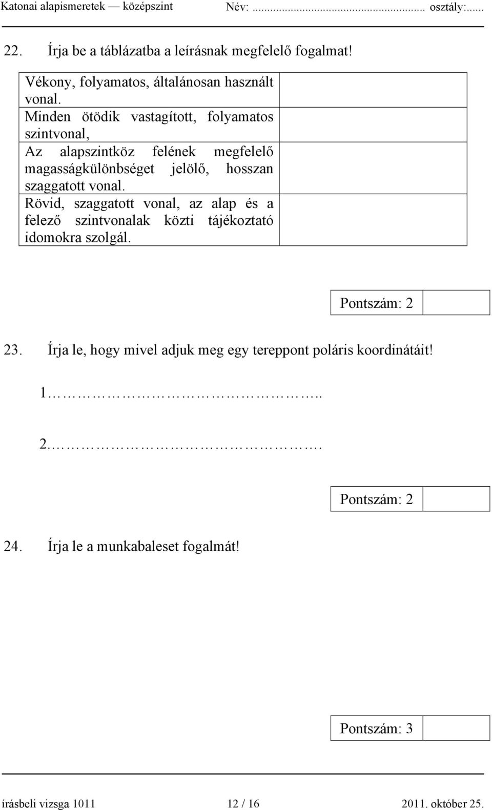 vonal. Rövid, szaggatott vonal, az alap és a felező szintvonalak közti tájékoztató idomokra szolgál. Pontszám: 2 23.