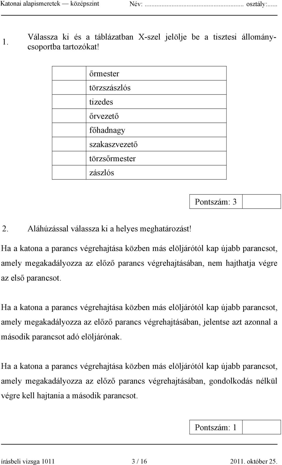 Ha a katona a parancs végrehajtása közben más elöljárótól kap újabb parancsot, amely megakadályozza az előző parancs végrehajtásában, nem hajthatja végre az első parancsot.