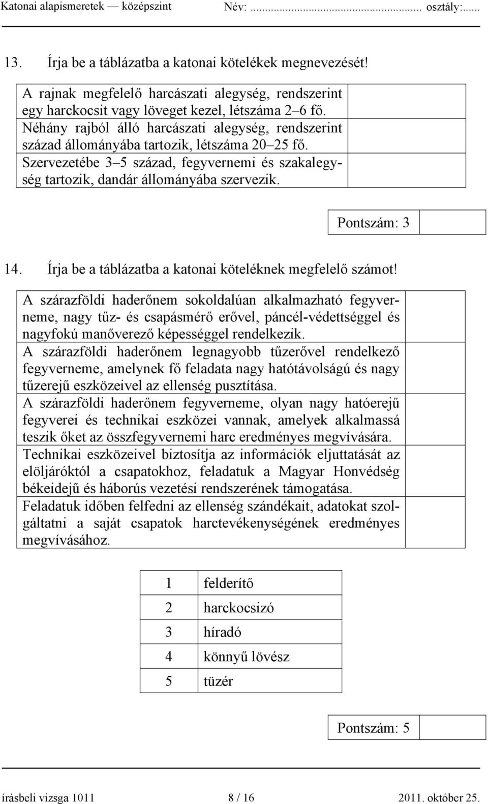 Pontszám: 3 14. Írja be a táblázatba a katonai köteléknek megfelelő számot!