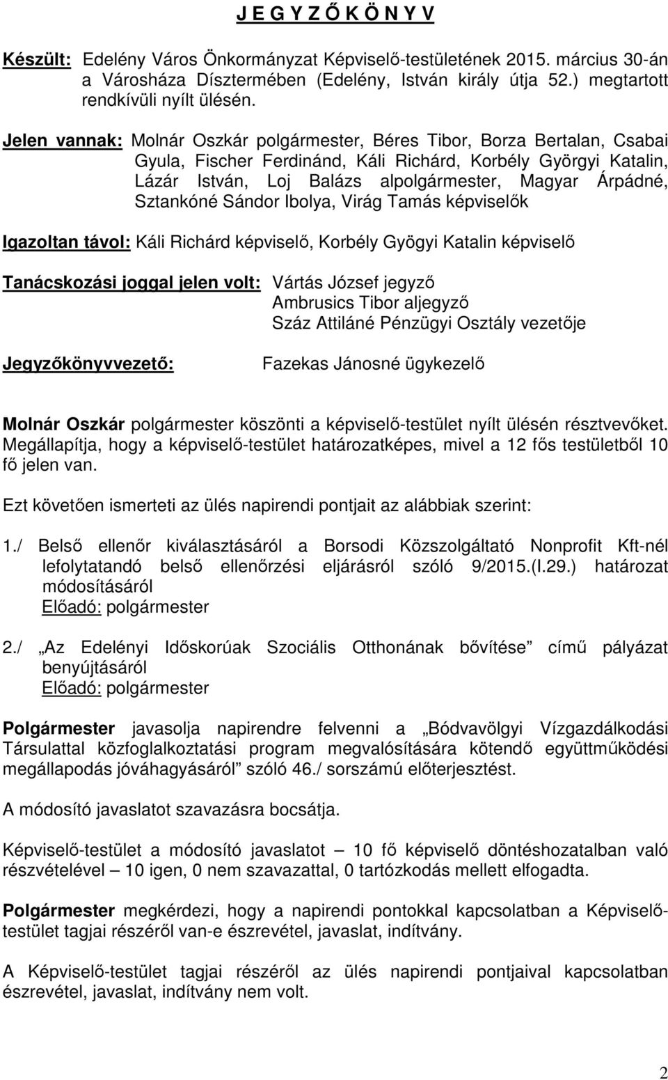 Sztankóné Sándor Ibolya, Virág Tamás képviselők Igazoltan távol: Káli Richárd képviselő, Korbély Gyögyi Katalin képviselő Tanácskozási joggal jelen volt: Vártás József jegyző Ambrusics Tibor aljegyző